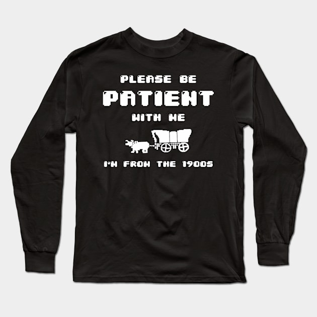 Please Be Patient With Me I'M From The 1900S Long Sleeve T-Shirt by lowkeya